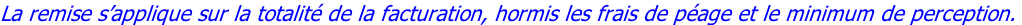 La remise s’applique sur la totalité de la facturation, hormis les frais de péage et le minimum de perception.