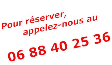 Pour réserver,        appelez-nous au  06 88 40 25 36