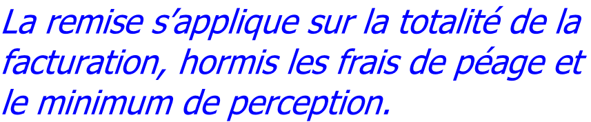 La remise s’applique sur la totalité de la  facturation, hormis les frais de péage et  le minimum de perception.
